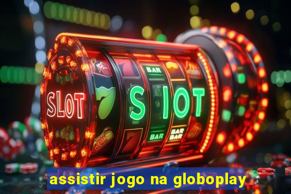 assistir jogo na globoplay